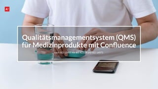 Qualitätsmanagementsystem (QMS)
für Medizinprodukte mit Conﬂuence
nach ISO 13485 mit IEC 62304 und ISO 14971
 