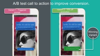 Winning
Variant
A/B test call to action to improve conversion.
Variant 2 - 10% off
promotion
Variant 1 - Triggered
prompt
 