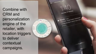 70
Combine with
CRM and
personalization
engine of the
retailer, with
location triggers
to deliver
contextual
campaigns.
 