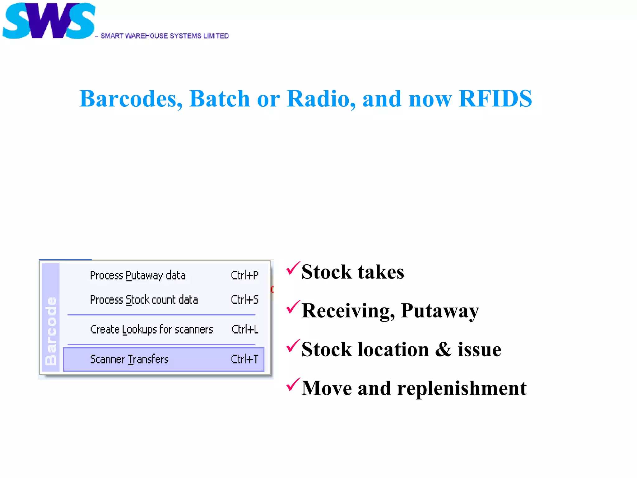 Stock takes Receiving, Putaway Stock location & issue Move and replenishment Barcodes, Batch or Radio, and now RFIDS 