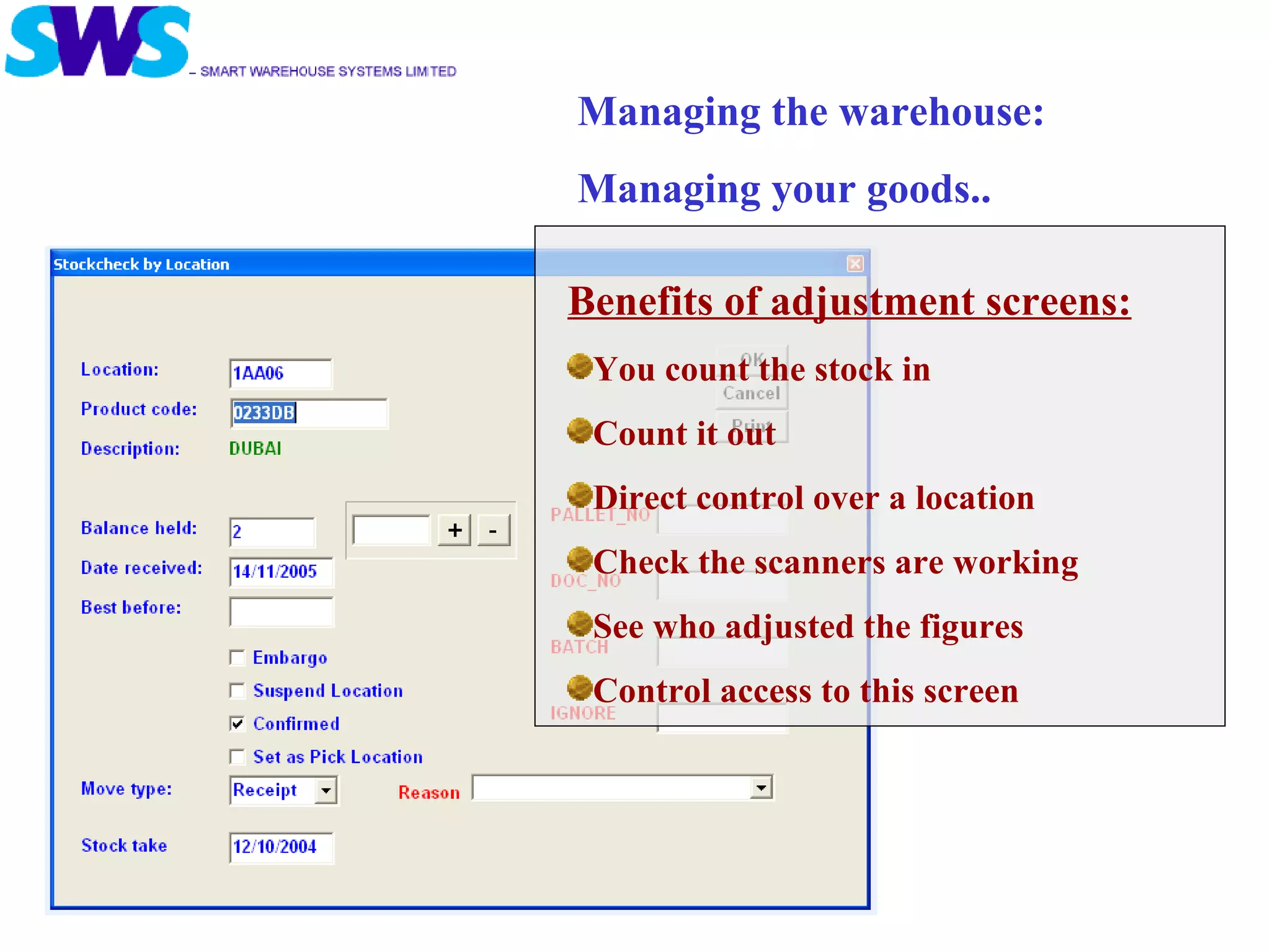 Managing the warehouse: Managing your goods.. Benefits of adjustment screens: You count the stock in Count it out Direct control over a location Check the scanners are working See who adjusted the figures Control access to this screen 