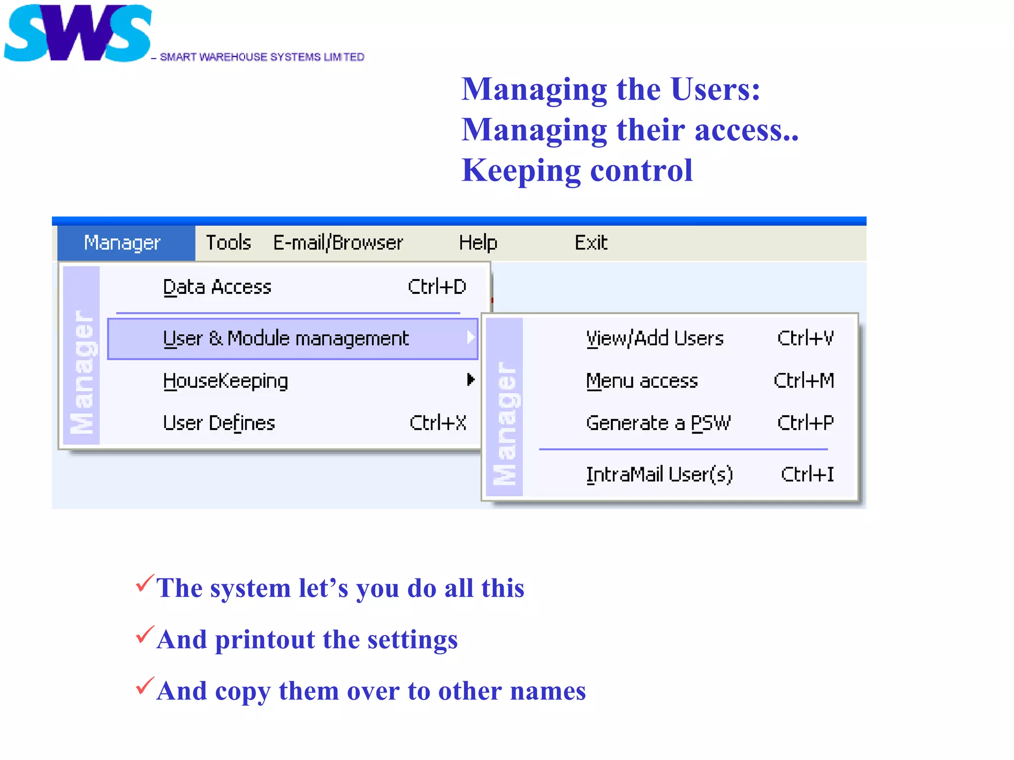 The system let’s you do all this And printout the settings And copy them over to other names Managing the Users: Managing their access.. Keeping control 