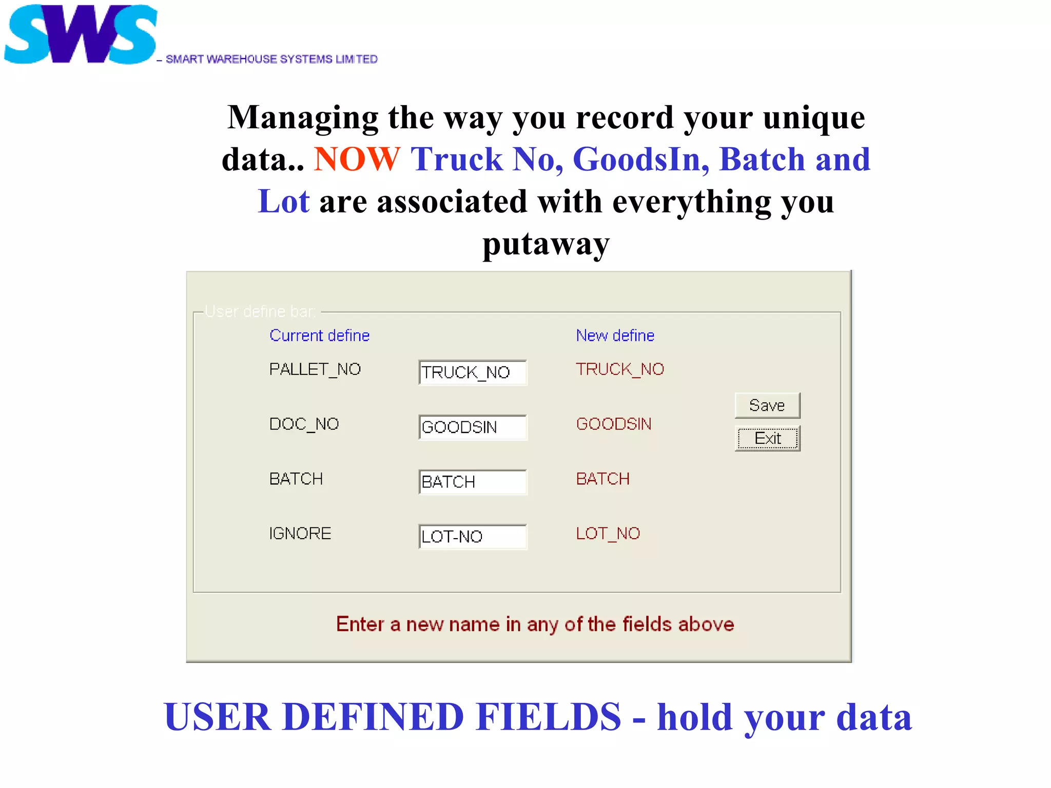 Managing the way you record your unique data..  NOW   Truck No, GoodsIn, Batch and Lot  are associated with everything you putaway USER DEFINED FIELDS - hold your data 