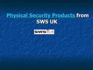 Physical Security Products  from SWS UK   