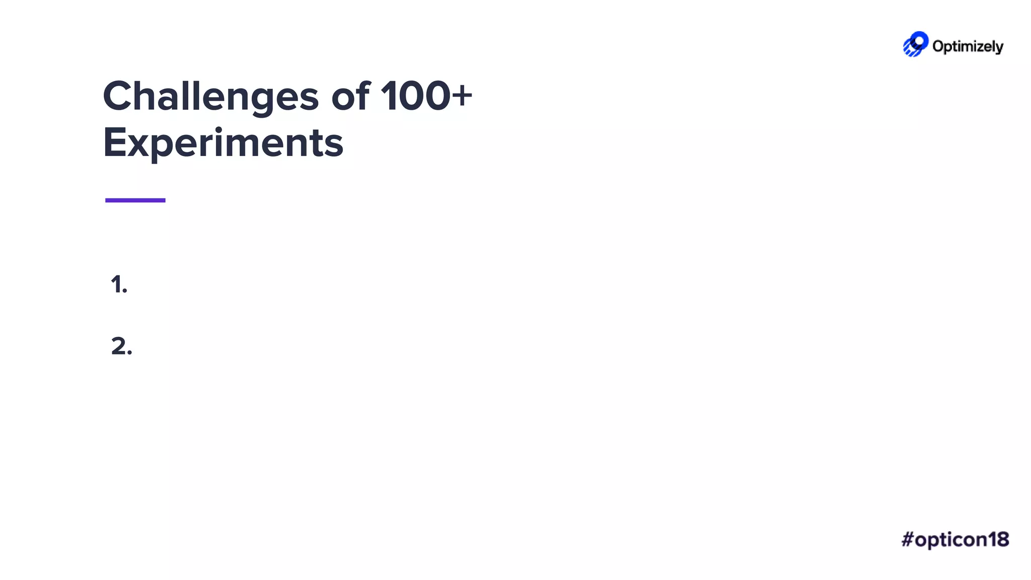 Challenges of 100+
Experiments
1.
2.