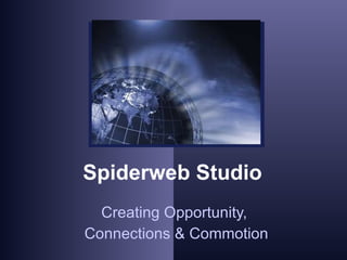 Spiderweb Studio Creating Opportunity,  Connections & Commotion 