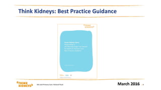 Think Kidneys: Best Practice Guidance
March 201615/03/2016AKi and Primary Care: Richard Fluck | 9
 