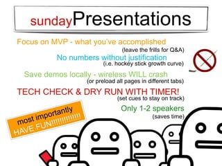 sundayPresentations
Focus on MVP - what you’ve accomplished
                                (leave the frills for Q&A)
   ...