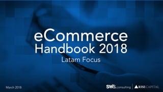 eCommerce
Handbook 2018
Latam Focus
March 2018 consulting
 