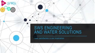 SWS ENGINEERING
AND WATER SOLUTIONS
Your satisfaction is our inspiration
 