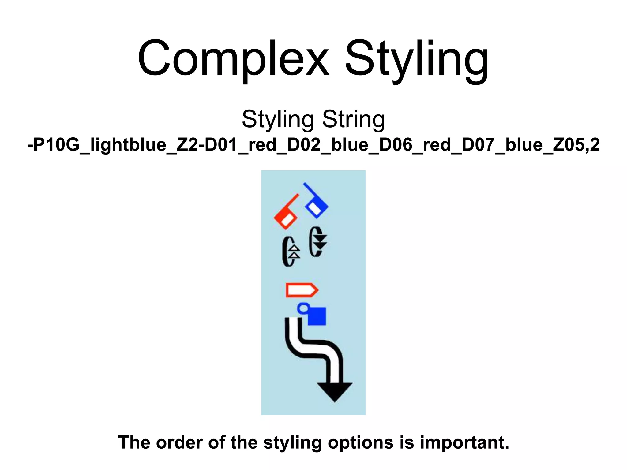 Complex Styling
Styling String
-P10G_lightblue_Z2-D01_red_D02_blue_D06_red_D07_blue_Z05,2
The order of the styling options is important.
 