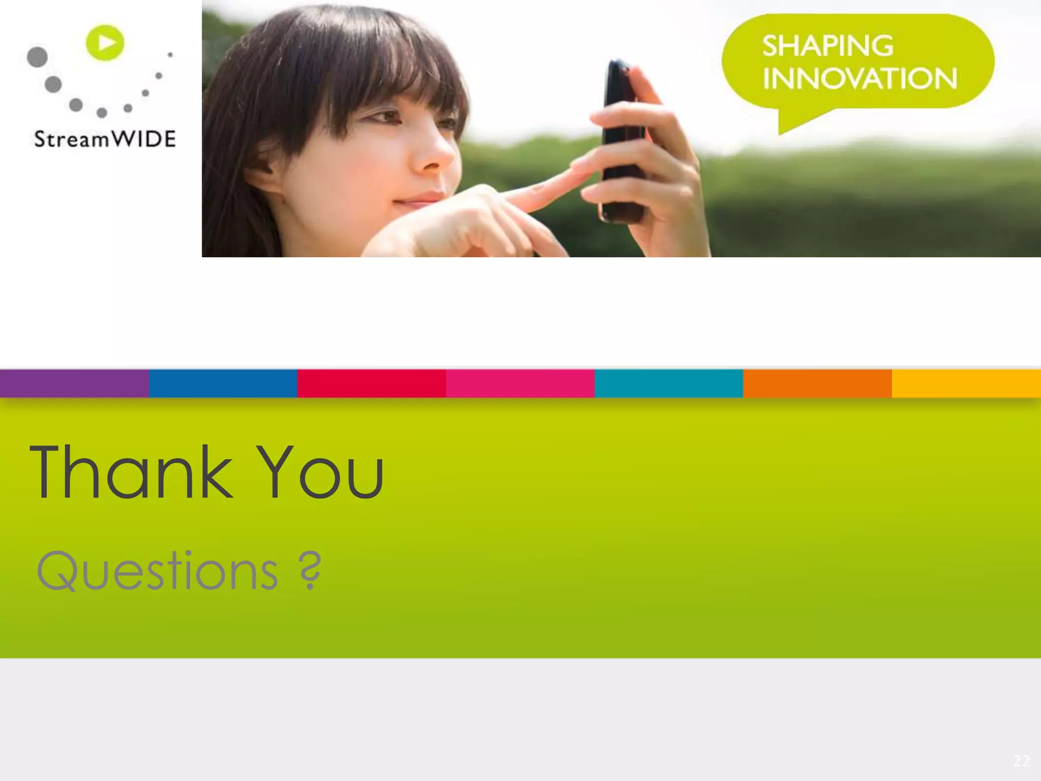 Confidential - © 2015 StreamWIDE
Questions ?
Thank You
22
 