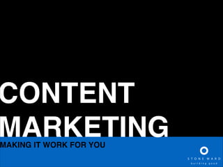 CONTENT!
MARKETING

MAKING IT WORK FOR YOU

 