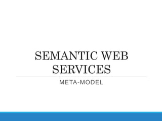 SEMANTIC WEB
SERVICES
META-MODEL
 