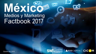 Noviembre, 2016
MéxicoMedios y Marketing
Factbook 2017
 