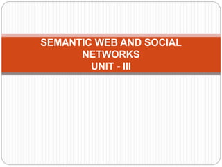SEMANTIC WEB AND SOCIAL
NETWORKS
UNIT - III
 