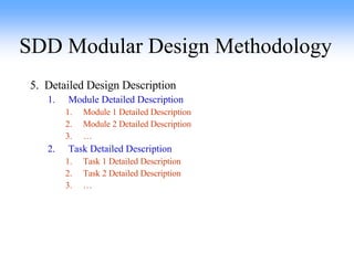SDD Modular Design Methodology 5.  Detailed Design Description Module Detailed Description Module 1 Detailed Description Module 2 Detailed Description … Task Detailed Description Task 1 Detailed Description Task 2 Detailed Description … 