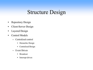 Structure Design Repository Design Client-Server Design Layered Design Control Models Centralized control Hierarchic Design Centralized Design Event Driven Broadcast Interrupt driven 
