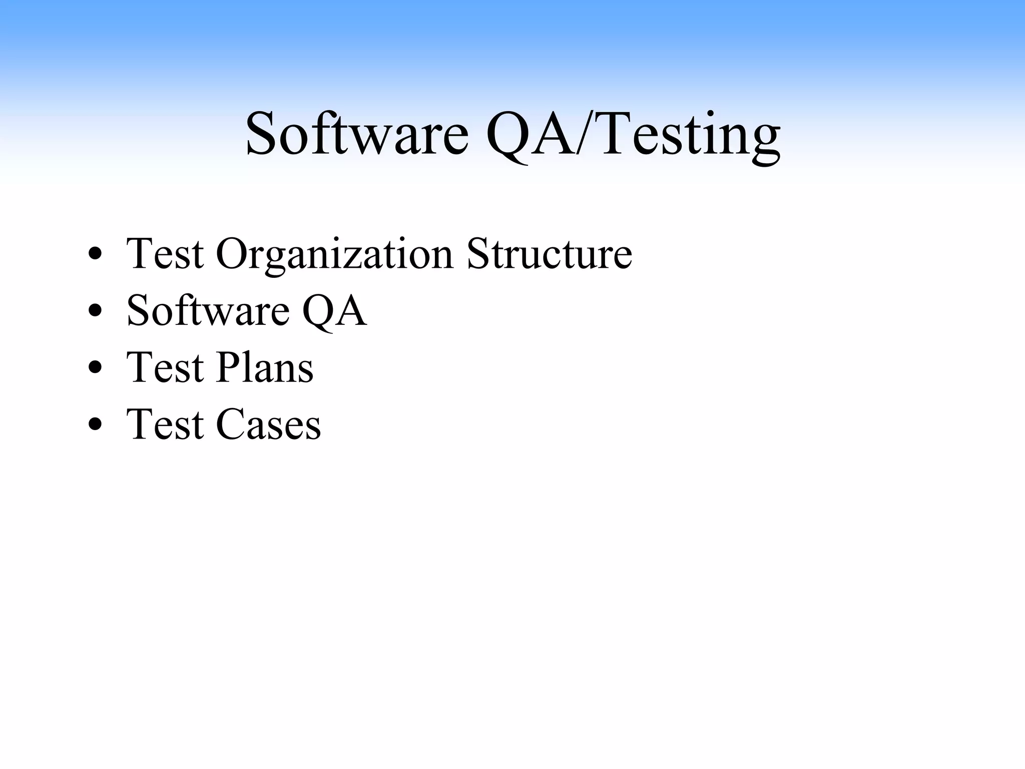 Software QA/Testing Test Organization Structure Software QA Test Plans Test Cases 