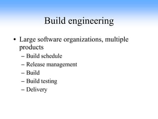Build engineering Large software organizations, multiple products Build schedule Release management Build Build testing Delivery 