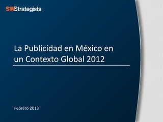 La Publicidad en México en
un Contexto Global 2012




Febrero 2013
 