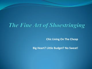 Chic Living On The Cheap

Big Heart? Little Budget? No Sweat!
 