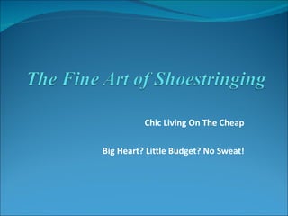 Chic Living On The Cheap Big Heart? Little Budget? No Sweat! 