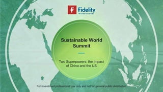 Sustainable World
Summit
For investment professional use only and not for general public distribution
Two Superpowers: the Impact
of China and the US
 