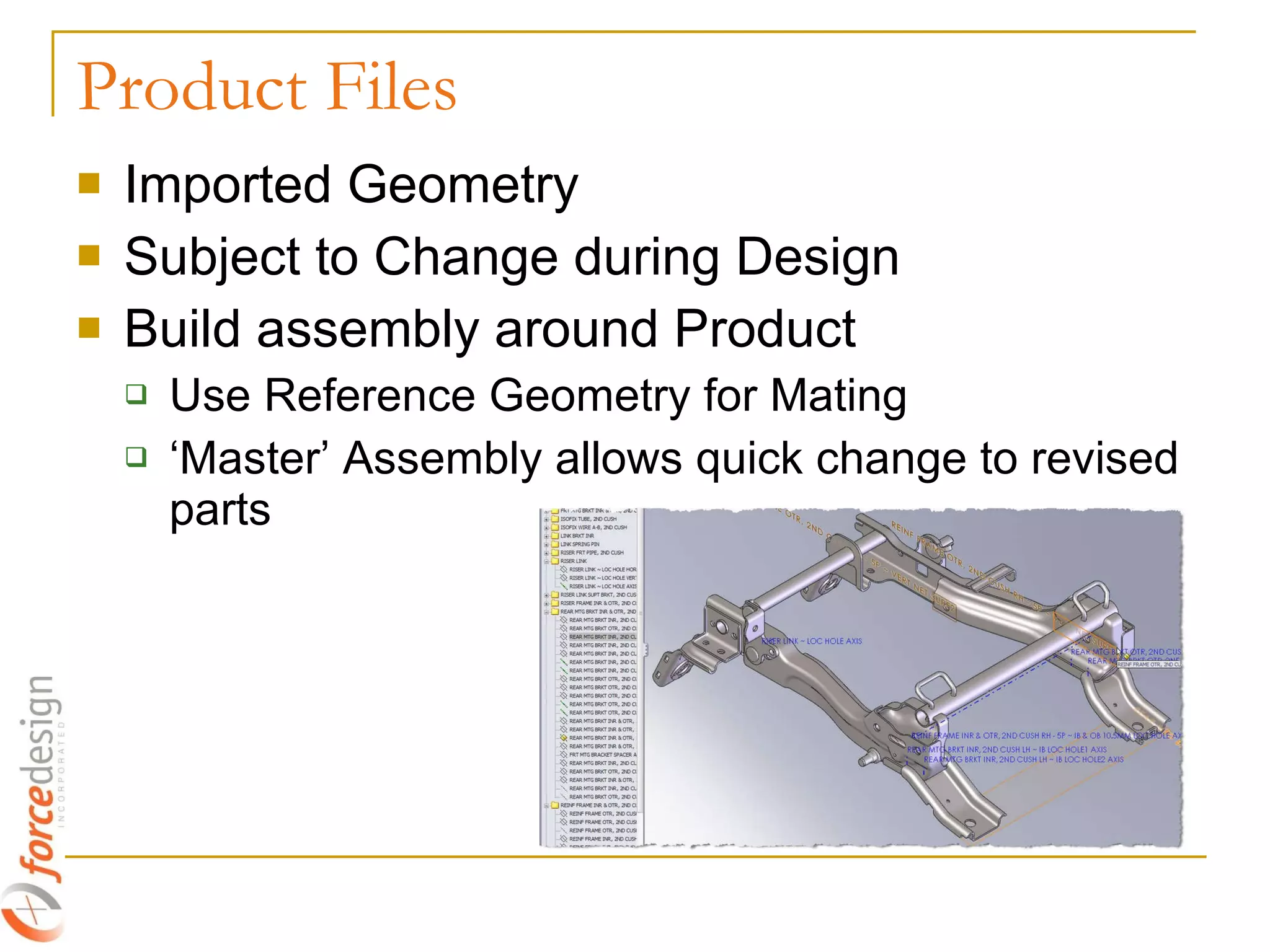 Product Files Imported Geometry Subject to Change during Design Build assembly around Product Use Reference Geometry for Mating ‘ Master’ Assembly allows quick change to revised parts 