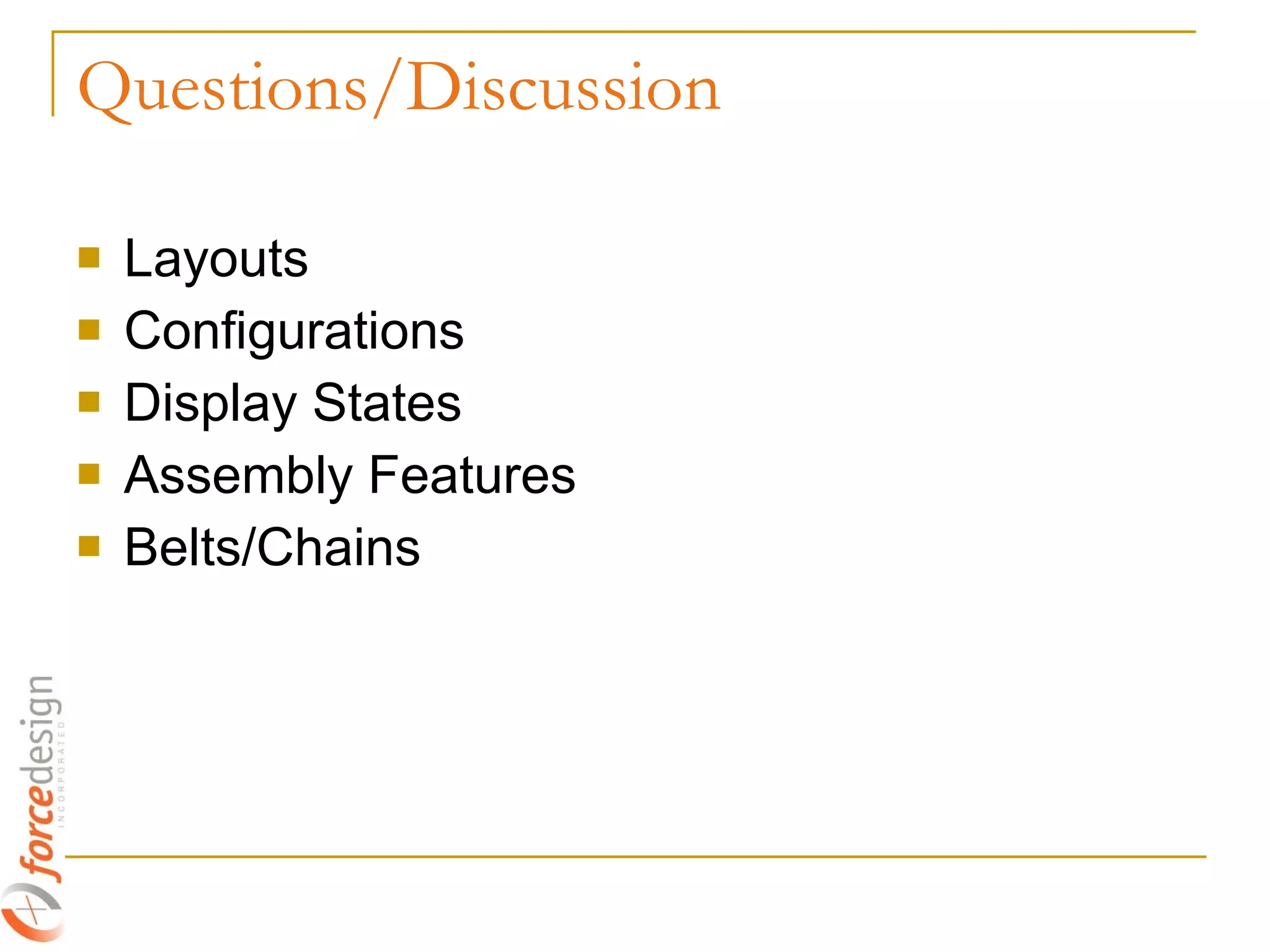 Questions/Discussion Layouts Configurations Display States Assembly Features Belts/Chains 