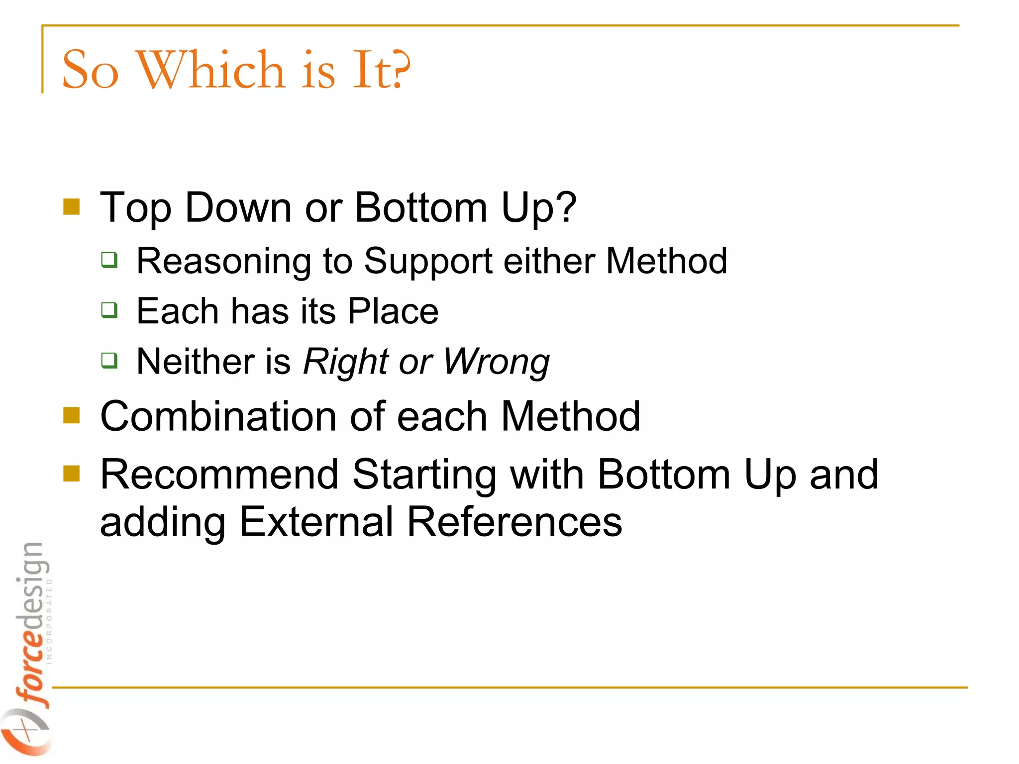 So Which is It? Top Down or Bottom Up? Reasoning to Support either Method Each has its Place Neither is  Right or Wrong Combination of each Method Recommend Starting with Bottom Up and adding External References 