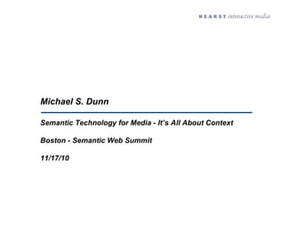 Michael S. Dunn
Semantic Technology for Media - It’s All About Context
Boston - Semantic Web Summit
11/17/10
 