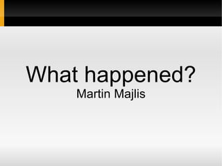 What happened? Martin Majlis 