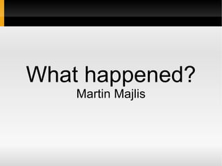 What happened?
    Martin Majlis
 