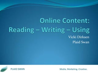 Vicki Dirksen
Plaid Swan

PLAID SWAN

Media. Marketing. Creative.

 