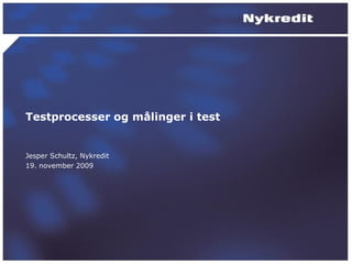 Testprocesser og målinger i test


Jesper Schultz, Nykredit
19. november 2009
 