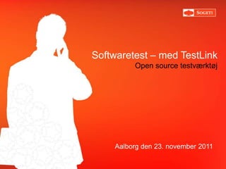 Softwaretest – med TestLink
         Open source testværktøj




    Aalborg den 23. november 2011
 