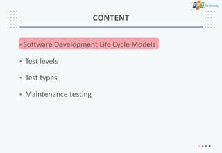 •Software Development Life Cycle Models
• Test levels
• Test types
• Maintenance testing
CONTENT
 