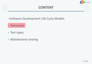 •Software Development Life Cycle Models
• Test levels
• Test types
• Maintenance testing
CONTENT
 