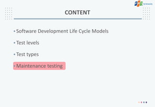 CONTENT
•Software Development Life Cycle Models
•Test levels
•Test types
•Maintenance testing
 