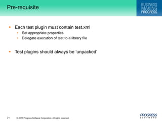 Pre-requisiteEach test plugin must contain test.xmlSet appropriate propertiesDelegate execution of test to a library fileTest plugins should always be ‘unpacked’
