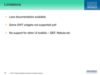 LimitationsLess documentation availableSome SWT widgets not supported yet!No support for other UI toolkits – GEF, Nebula etc