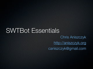 SWTBot Essentials
                    Chris Aniszczyk
                http://aniszczyk.org
             caniszczyk@gmail.com
 