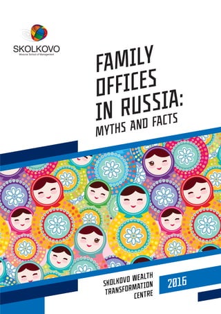 SKOLKOVO WEALTH
TRANSFORMATION
CENTRE
FAMILY
OFFICES
IN RUSSIA:
MYTHS AND FACTS
 