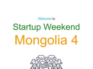 Welcome to


Startup Weekend
Mongolia 4
 