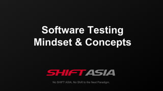 No SHIFT ASIA, No Shift to the Next Paradigm.
1
Software Testing
Mindset & Concepts
 
