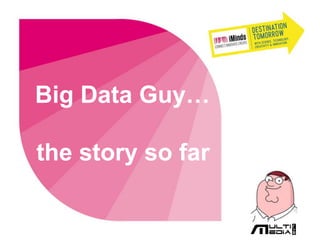 1
ELIS – Multimedia Lab
Big Data Guy…
the story so far
 