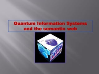 Quantum Information Systems
and the semantic web
 