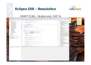 Eclipse IDE - Resolution 
› 3840*2160– Skalierung 100 % 
 