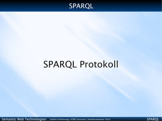 SPARQL




                       SPARQL Protokoll




Semantic Web Technologien   Steffen Schlönvoigt, HTWG Konstanz, Sommersemester 2010   SPARQL
 